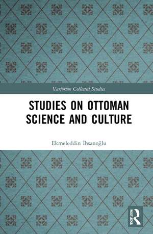 Studies on Ottoman Science and Culture de Ekmeleddin İhsanoğlu