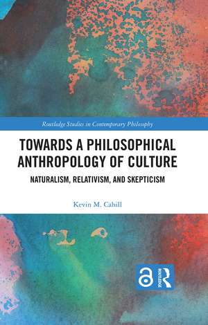 Towards a Philosophical Anthropology of Culture: Naturalism, Relativism, and Skepticism de Kevin M. Cahill