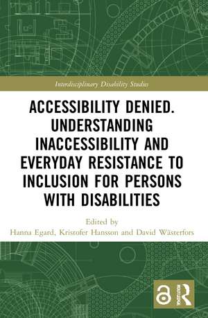 Accessibility Denied. Understanding Inaccessibility and Everyday Resistance to Inclusion for Persons with Disabilities de Hanna Egard