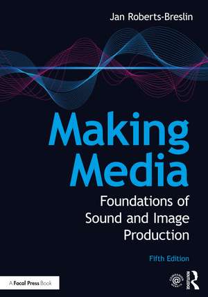 Making Media: Foundations of Sound and Image Production de Jan Roberts-Breslin