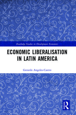 Economic Liberalisation in Latin America de Gerardo Angeles-Castro