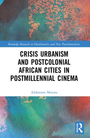 Crisis Urbanism and Postcolonial African Cities in Postmillennial Cinema de Addamms Mututa