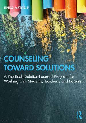 Counseling Toward Solutions: A Practical, Solution-Focused Program for Working with Students, Teachers, and Parents de Linda Metcalf