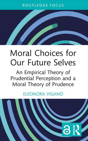 Moral Choices for Our Future Selves: An Empirical Theory of Prudential Perception and a Moral Theory of Prudence de Eleonora Viganò