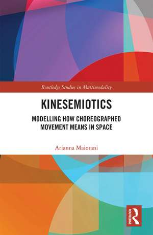 Kinesemiotics: Modelling How Choreographed Movement Means in Space de Arianna Maiorani