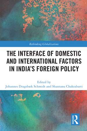 The Interface of Domestic and International Factors in India’s Foreign Policy de Johannes Dragsbaek Schmidt