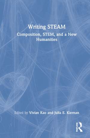 Writing STEAM: Composition, STEM, and a New Humanities de Vivian Kao