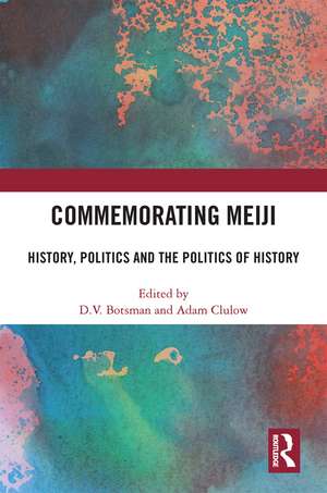 Commemorating Meiji: History, Politics and the Politics of History de D.V. Botsman