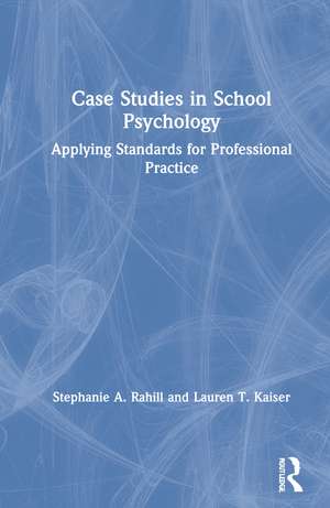 Case Studies in School Psychology: Applying Standards for Professional Practice de Stephanie A. Rahill