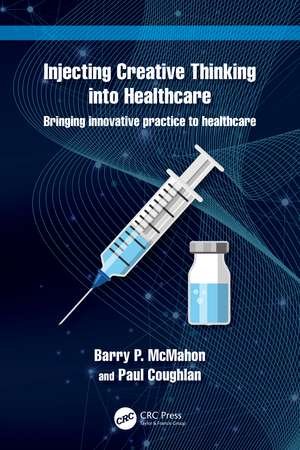 Injecting Creative Thinking into Healthcare: Bringing innovative practice to healthcare de Barry P. McMahon