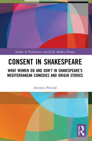 Consent in Shakespeare: What Women Do and Don’t Say and Do in Shakespeare’s Mediterranean Comedies and Origin Stories de Artemis Preeshl