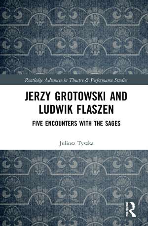 Jerzy Grotowski and Ludwik Flaszen: Five Encounters with the Sages de Juliusz Tyszka