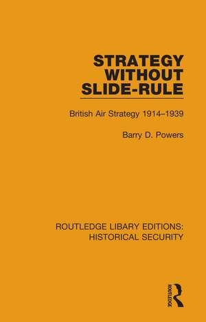 Strategy Without Slide-Rule: British Air Strategy 1914–1939 de Barry D. Powers