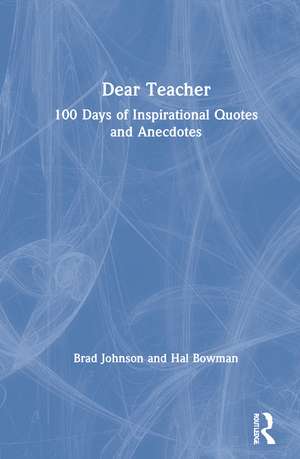 Dear Teacher: 100 Days of Inspirational Quotes and Anecdotes de Brad Johnson