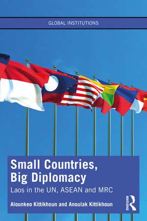 Small Countries, Big Diplomacy: Laos in the UN, ASEAN and MRC de Alounkeo Kittikhoun