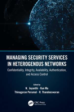 Managing Security Services in Heterogenous Networks: Confidentiality, Integrity, Availability, Authentication, and Access Control de R. Thandeeswaran