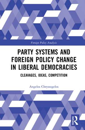 Party Systems and Foreign Policy Change in Liberal Democracies: Cleavages, Ideas, Competition de Angelos Chryssogelos