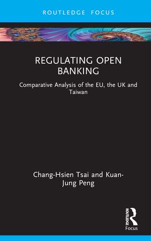 Regulating Open Banking: Comparative Analysis of the EU, the UK and Taiwan de Chang-Hsien Tsai