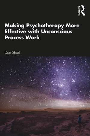 Making Psychotherapy More Effective with Unconscious Process Work de Dan Short