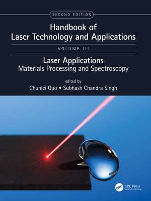 Handbook of Laser Technology and Applications: Lasers Applications: Materials Processing and Spectroscopy (Volume Three) de Chunlei Guo