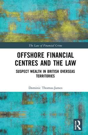 Offshore Financial Centres and the Law: Suspect Wealth in British Overseas Territories de Dominic Thomas-James