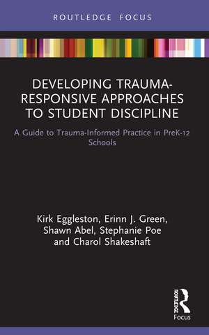 Developing Trauma-Responsive Approaches to Student Discipline: A Guide to Trauma-Informed Practice in PreK-12 Schools de Kirk Eggleston