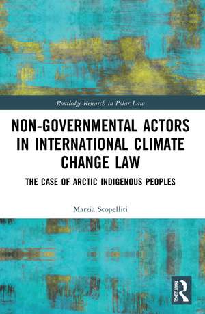 Non-Governmental Actors in International Climate Change Law: The Case of Arctic Indigenous Peoples de Marzia Scopelliti