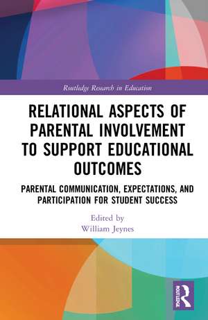 Relational Aspects of Parental Involvement to Support Educational Outcomes: Parental Communication, Expectations, and Participation for Student Success de William Jeynes