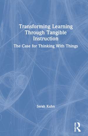 Transforming Learning Through Tangible Instruction: The Case for Thinking With Things de Sarah Kuhn