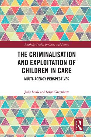 The Criminalisation and Exploitation of Children in Care: Multi-Agency Perspectives de Julie Shaw