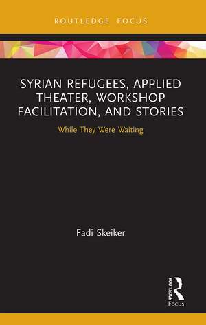 Syrian Refugees, Applied Theater, Workshop Facilitation, and Stories: While They Were Waiting de Fadi Skeiker