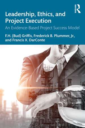 Leadership, Ethics, and Project Execution: An Evidence-Based Project Success Model de F.H. (Bud) Griffis