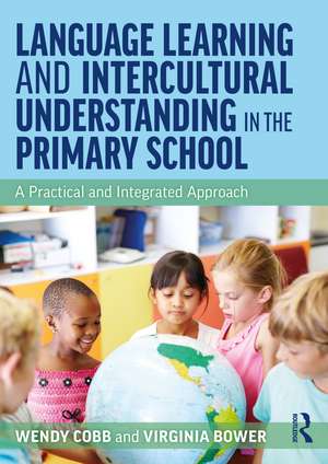 Language Learning and Intercultural Understanding in the Primary School: A Practical and Integrated Approach de Wendy Cobb