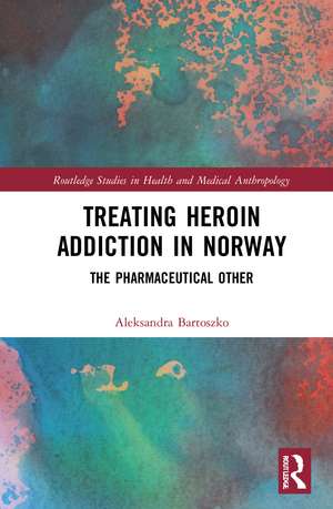 Treating Heroin Addiction in Norway: The Pharmaceutical Other de Aleksandra Bartoszko