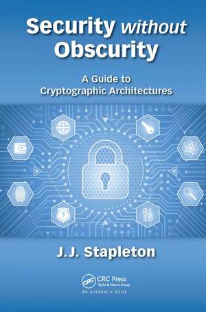 Security without Obscurity: A Guide to Cryptographic Architectures de Jeff Stapleton