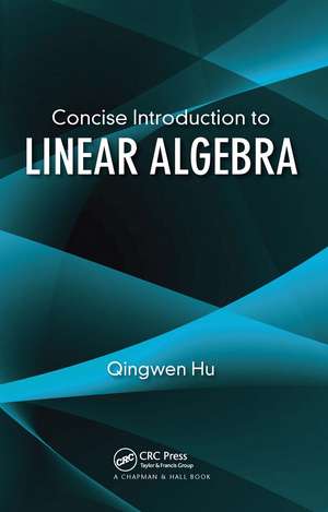 Concise Introduction to Linear Algebra de Qingwen Hu