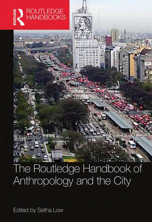 The Routledge Handbook of Anthropology and the City de Setha Low