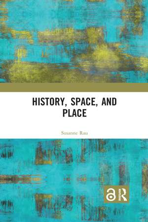 History, Space and Place de Susanne Rau