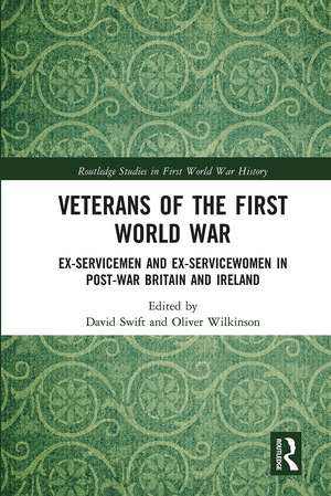 Veterans of the First World War: Ex-Servicemen and Ex-Servicewomen in Post-War Britain and Ireland de David Swift