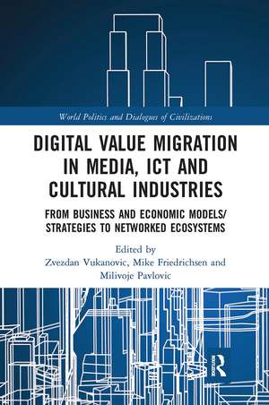 Digital Value Migration in Media, ICT and Cultural Industries: From Business and Economic Models/Strategies to Networked Ecosystems de Zvezdan Vukanovic