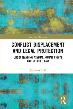 Conflict Displacement and Legal Protection: Understanding Asylum, Human Rights and Refugee Law de Charlotte Lülf