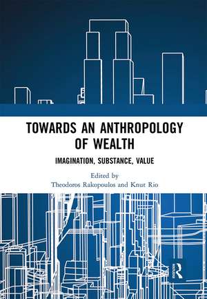 Towards an Anthropology of Wealth: Imagination, Substance, Value de Theodoros Rakopoulos