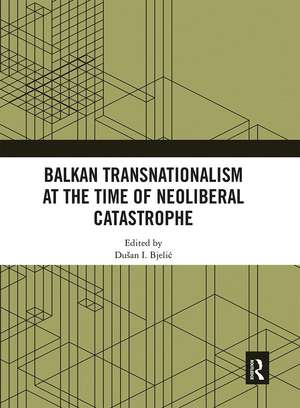 Balkan Transnationalism at the Time of Neoliberal Catastrophe de Dušan I. Bjelić