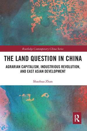 The Land Question in China: Agrarian Capitalism, Industrious Revolution, and East Asian Development de Shaohua Zhan