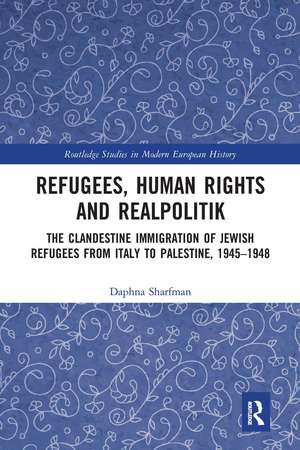 Refugees, Human Rights and Realpolitik: The Clandestine Immigration of Jewish Refugees from Italy to Palestine, 1945-1948 de Daphna Sharfman