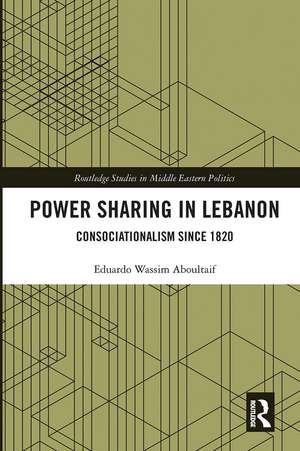 Power Sharing in Lebanon: Consociationalism Since 1820 de Eduardo Wassim Aboultaif