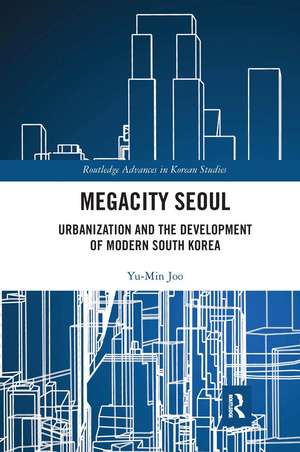 Megacity Seoul: Urbanization and the Development of Modern South Korea de Yu-Min Joo