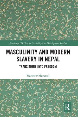 Masculinity and Modern Slavery in Nepal: Transitions into Freedom de Matthew Maycock