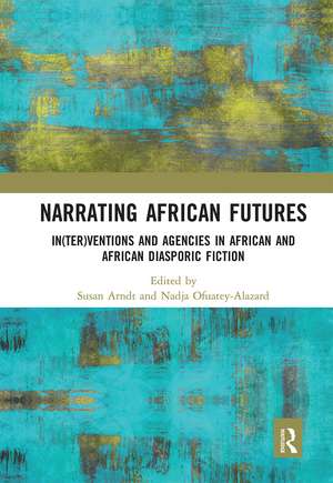 Narrating African FutureS: In(ter)ventions and Agencies in African and African diasporic fiction de Susan Arndt