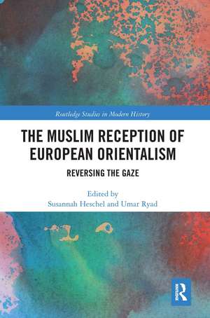 The Muslim Reception of European Orientalism: Reversing the Gaze de Susannah Heschel